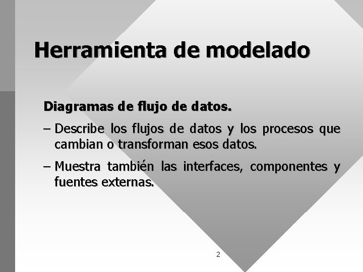 Herramienta de modelado Diagramas de flujo de datos. – Describe los flujos de datos