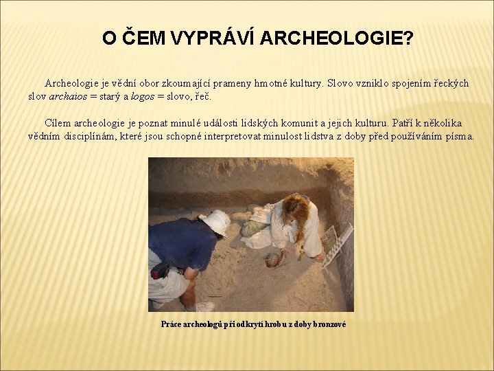 O ČEM VYPRÁVÍ ARCHEOLOGIE? Archeologie je vědní obor zkoumající prameny hmotné kultury. Slovo vzniklo