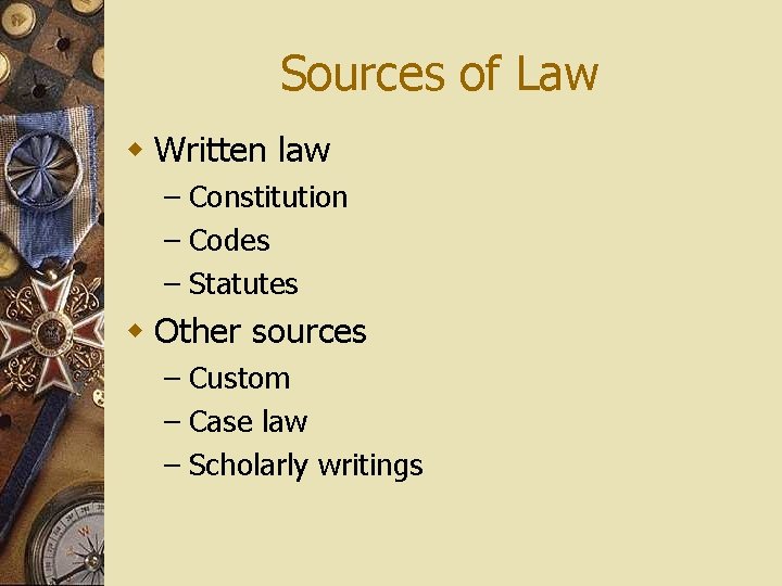 Sources of Law w Written law – Constitution – Codes – Statutes w Other