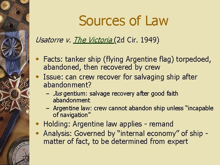 Sources of Law Usatorre v. The Victoria (2 d Cir. 1949) w Facts: tanker