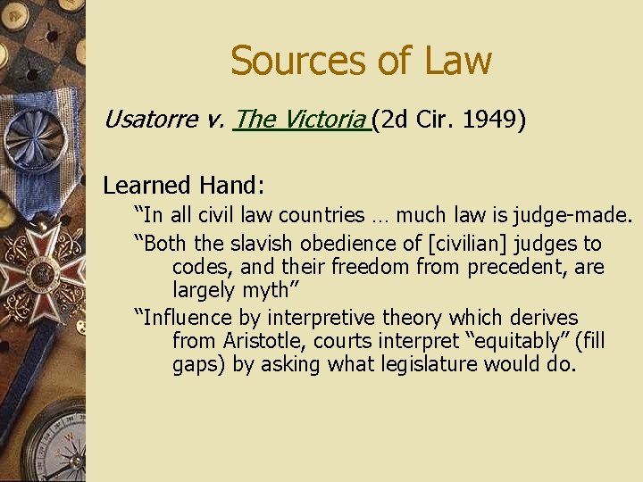 Sources of Law Usatorre v. The Victoria (2 d Cir. 1949) Learned Hand: “In