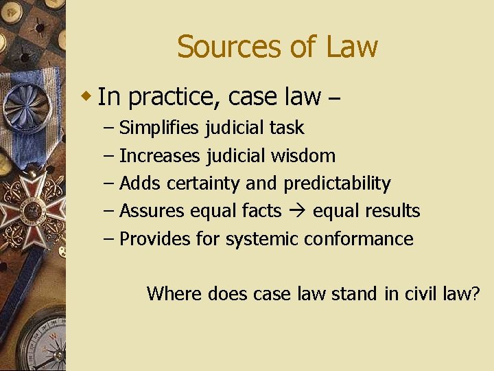 Sources of Law w In practice, case law – – Simplifies judicial task –