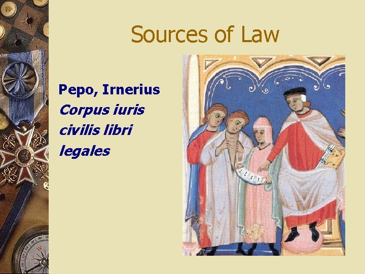 Sources of Law Pepo, Irnerius Corpus iuris civilis libri legales 