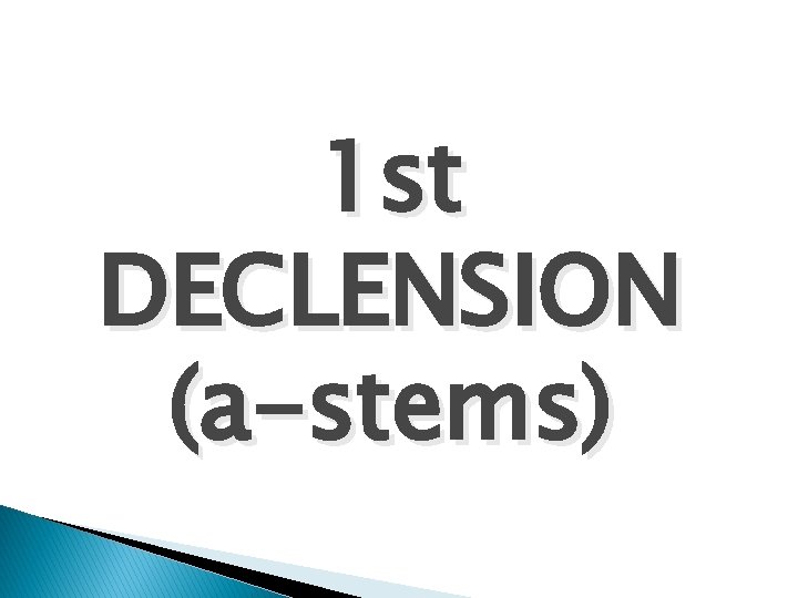 1 st DECLENSION (a-stems) 