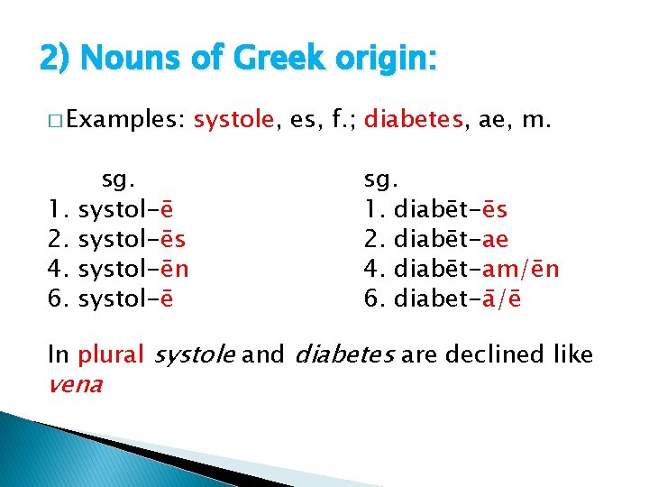 2) Nouns of Greek origin: � Examples: 1. 2. 4. 6. sg. systol-ēs systol-ēn