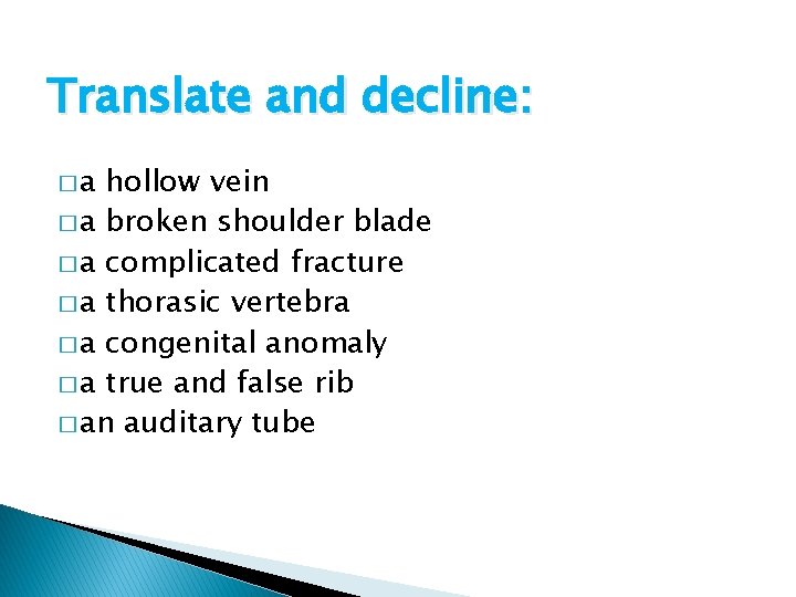 Translate and decline: �a hollow vein � a broken shoulder blade � a complicated