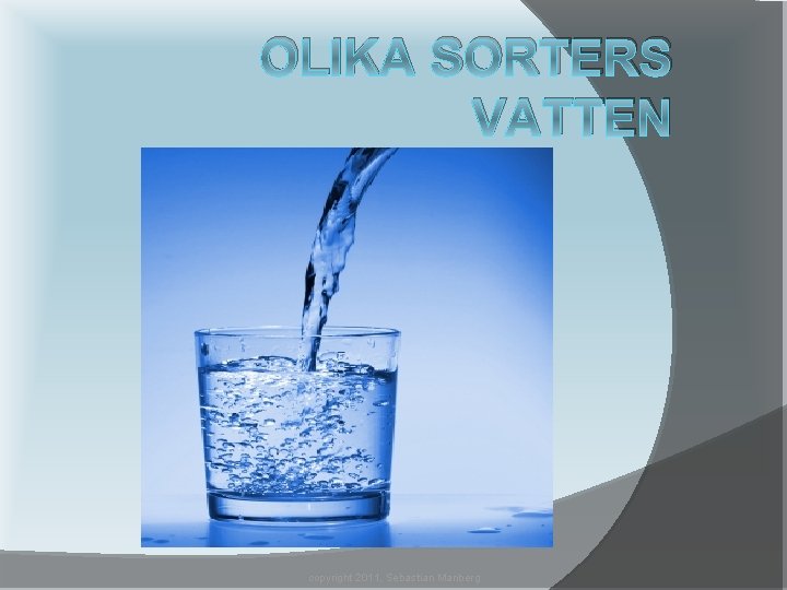 OLIKA SORTERS VATTEN copyright 2011, Sebastian Manberg 