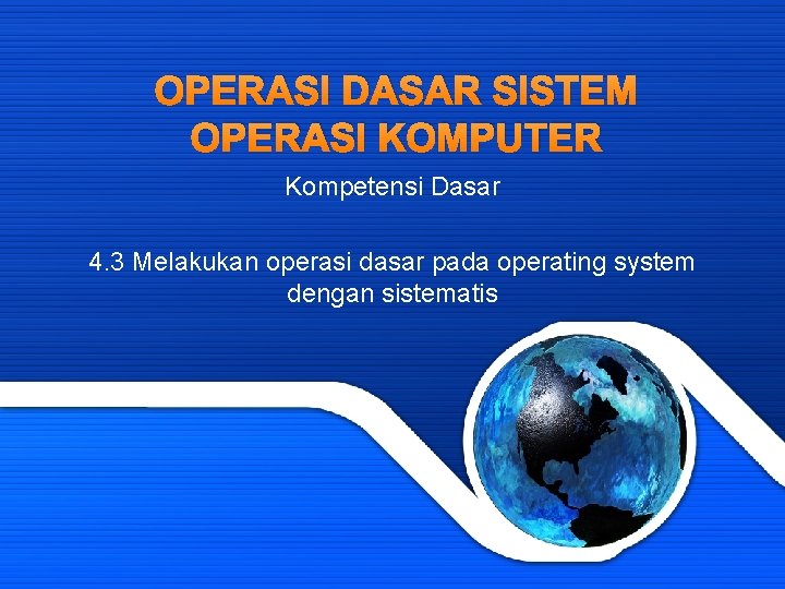 OPERASI DASAR SISTEM OPERASI KOMPUTER Kompetensi Dasar 4. 3 Melakukan operasi dasar pada operating