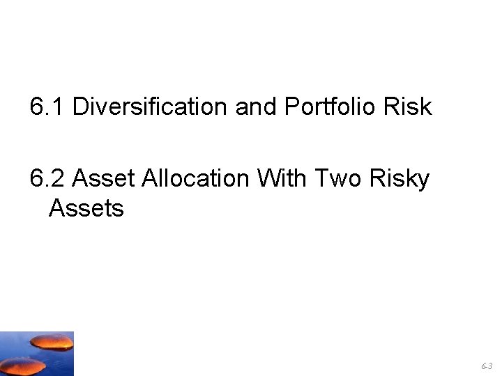 6. 1 Diversification and Portfolio Risk 6. 2 Asset Allocation With Two Risky Assets