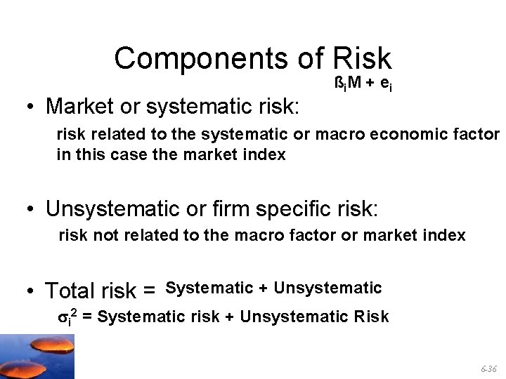 Components of Risk • Market or systematic risk: ßi. M + ei risk related