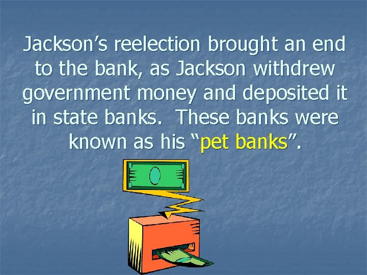 Jackson’s reelection brought an end to the bank, as Jackson withdrew government money and