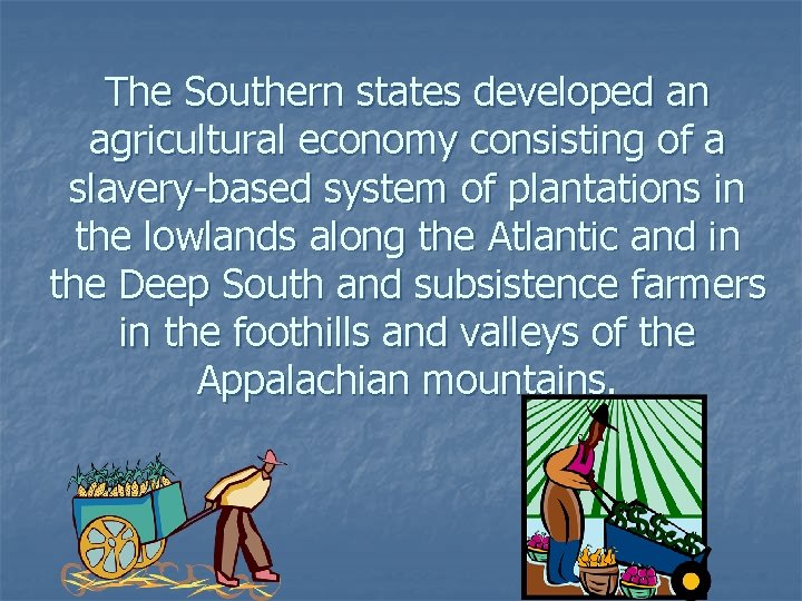 The Southern states developed an agricultural economy consisting of a slavery-based system of plantations