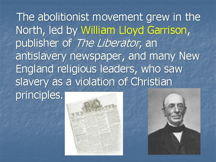 The abolitionist movement grew in the North, led by William Lloyd Garrison, publisher of