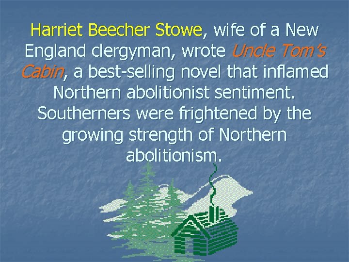 Harriet Beecher Stowe, wife of a New England clergyman, wrote Uncle Tom’s Cabin, a