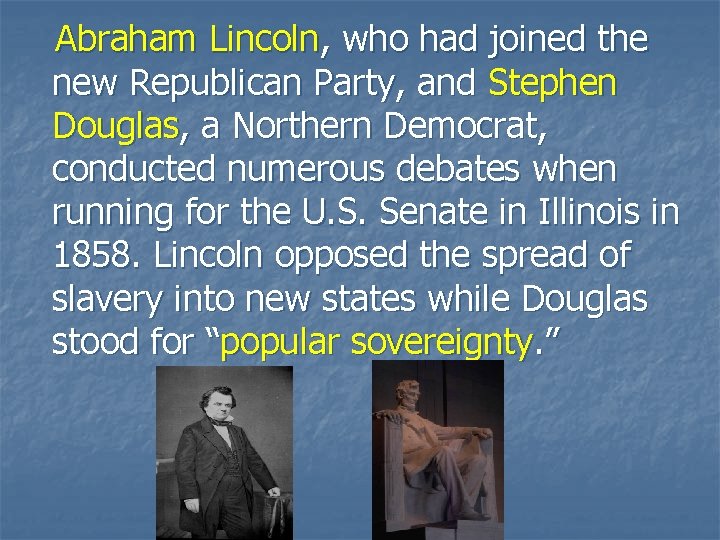 Abraham Lincoln, who had joined the new Republican Party, and Stephen Douglas, a Northern