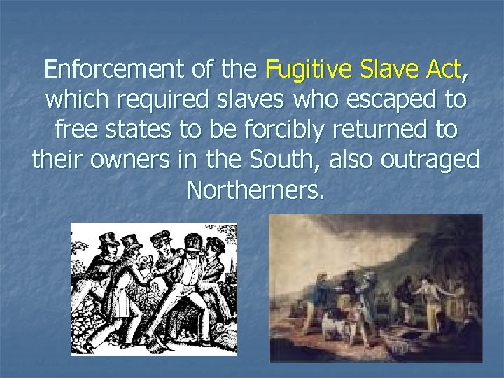 Enforcement of the Fugitive Slave Act, which required slaves who escaped to free states