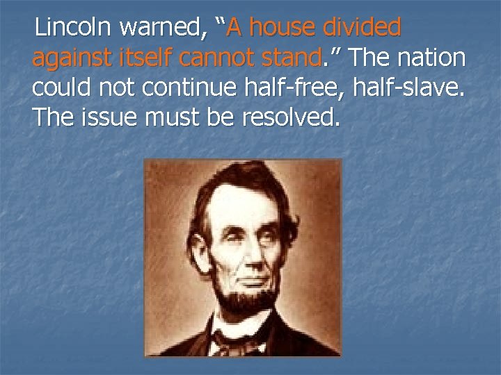 Lincoln warned, “A house divided against itself cannot stand. ” The nation could not