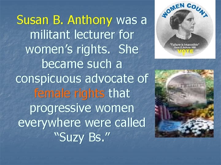 Susan B. Anthony was a militant lecturer for women’s rights. She became such a