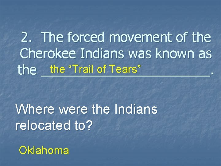 2. The forced movement of the Cherokee Indians was known as the “Trail of