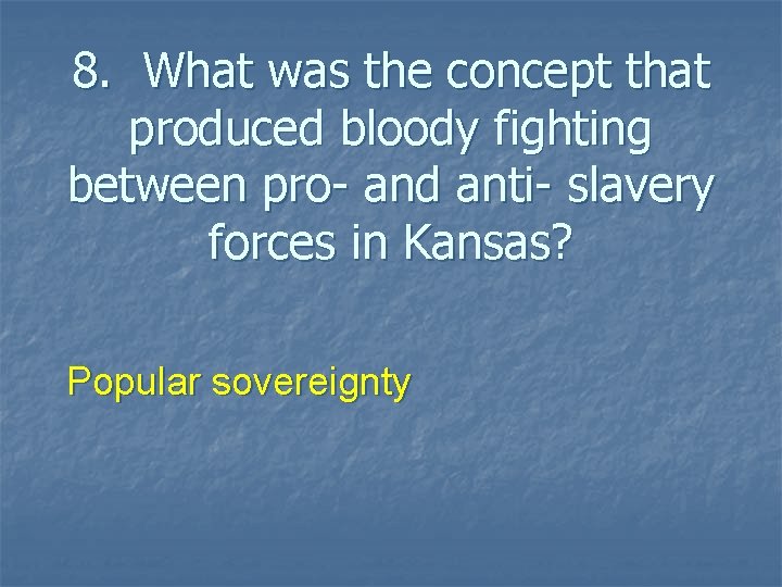 8. What was the concept that produced bloody fighting between pro- and anti- slavery