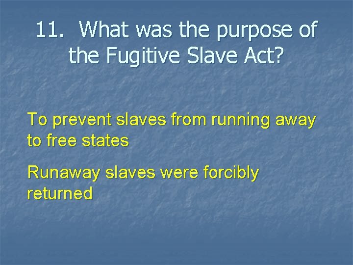 11. What was the purpose of the Fugitive Slave Act? To prevent slaves from