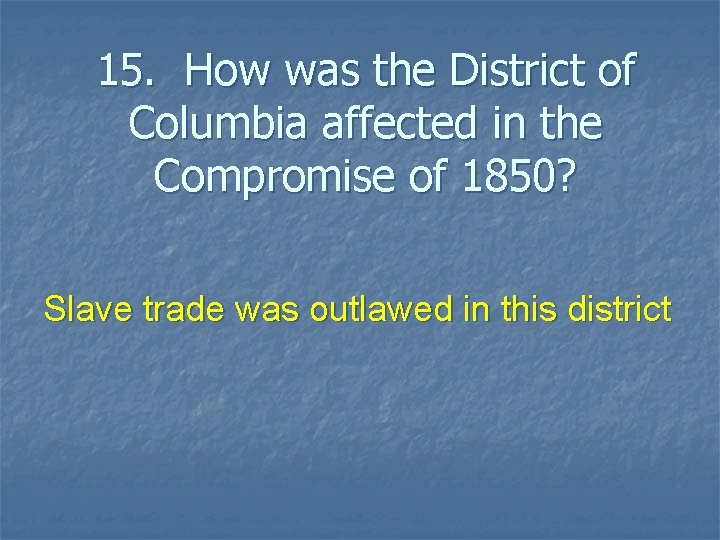 15. How was the District of Columbia affected in the Compromise of 1850? Slave