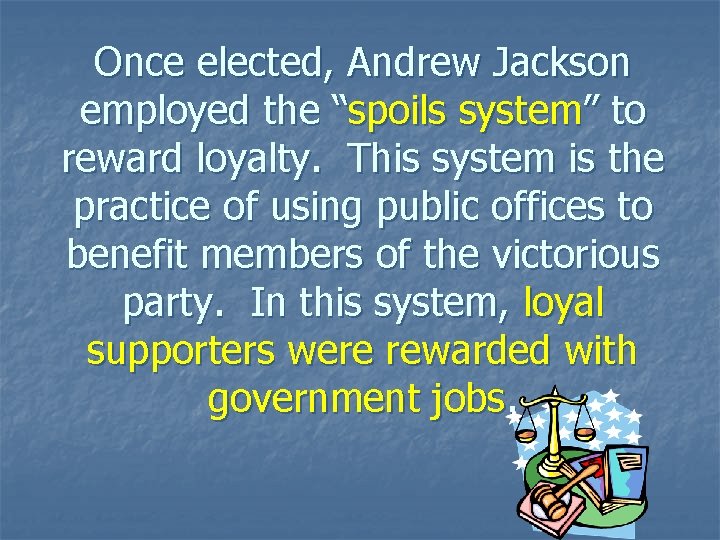 Once elected, Andrew Jackson employed the “spoils system” to reward loyalty. This system is