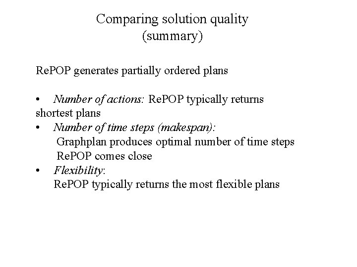 Comparing solution quality (summary) Re. POP generates partially ordered plans • Number of actions: