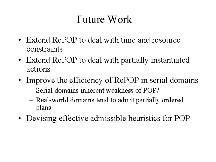 Future Work • Extend Re. POP to deal with time and resource constraints •