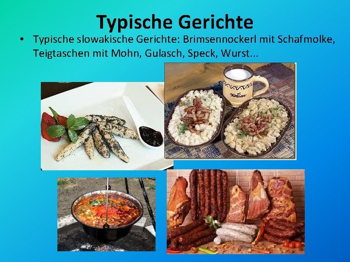 Typische Gerichte • Typische slowakische Gerichte: Brimsennockerl mit Schafmolke, Teigtaschen mit Mohn, Gulasch, Speck,