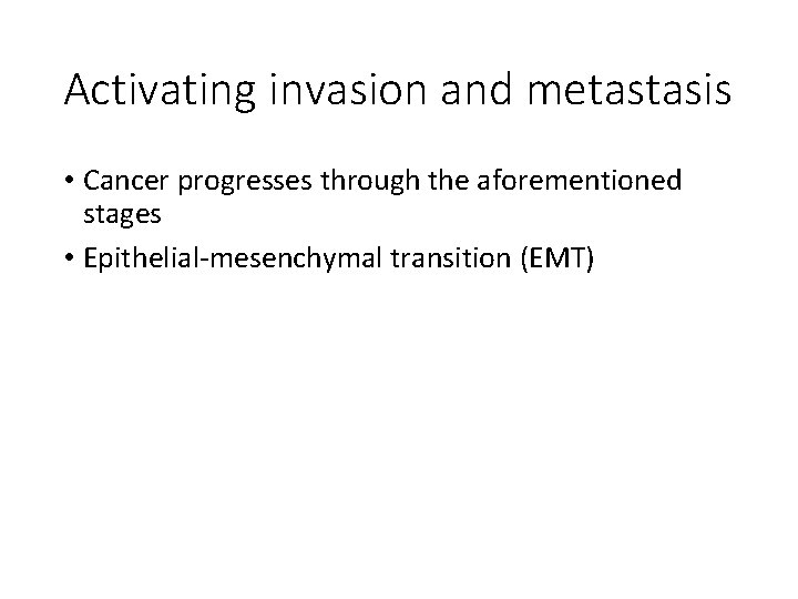 Activating invasion and metastasis • Cancer progresses through the aforementioned stages • Epithelial-mesenchymal transition