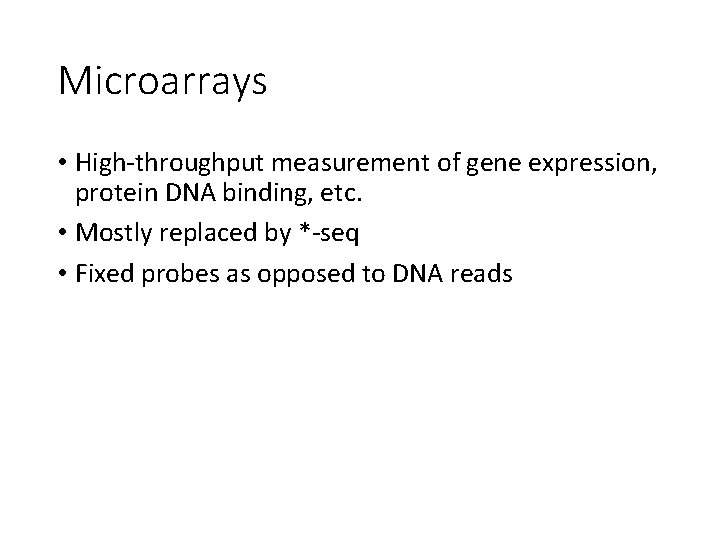 Microarrays • High-throughput measurement of gene expression, protein DNA binding, etc. • Mostly replaced