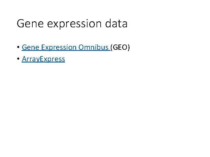 Gene expression data • Gene Expression Omnibus (GEO) • Array. Express 