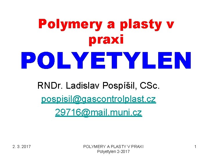 Polymery a plasty v praxi POLYETYLEN RNDr. Ladislav Pospíšil, CSc. pospisil@gascontrolplast. cz 29716@mail. muni. Polymery a plasty v praxi POLYETYLEN RNDr. Ladislav Pospíšil, CSc. pospisil@gascontrolplast. cz 29716@mail. muni.