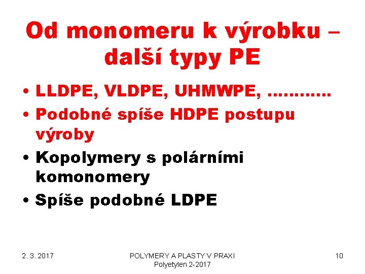 Od monomeru k výrobku – další typy PE • LLDPE, VLDPE, UHMWPE, ………… • Od monomeru k výrobku – další typy PE • LLDPE, VLDPE, UHMWPE, ………… •