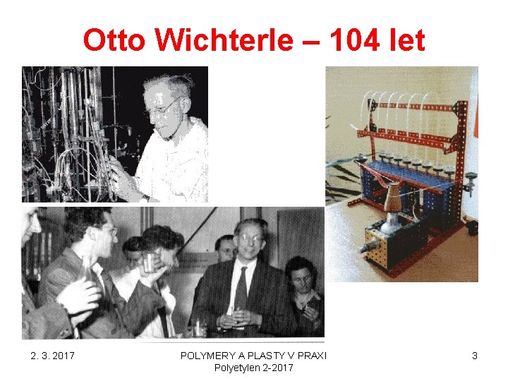Otto Wichterle – 104 let 2. 3. 2017 POLYMERY A PLASTY V PRAXI Polyetylen Otto Wichterle – 104 let 2. 3. 2017 POLYMERY A PLASTY V PRAXI Polyetylen