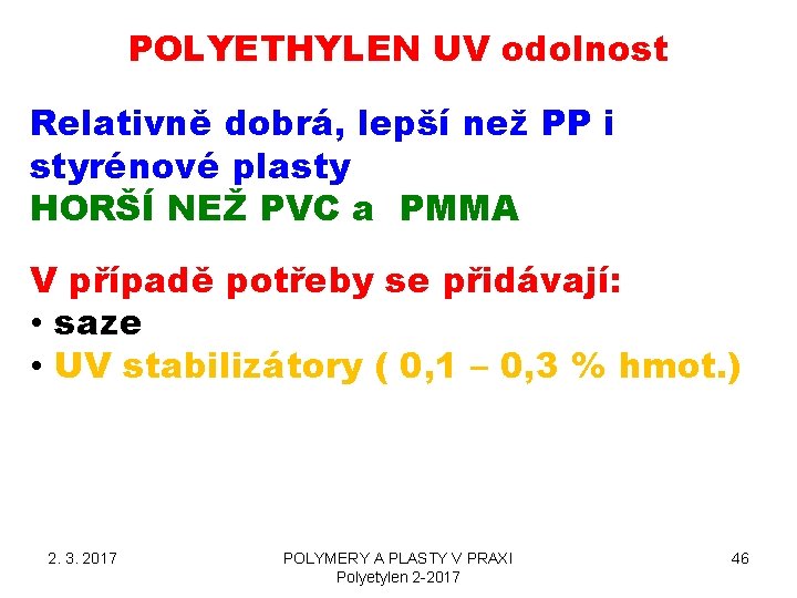 POLYETHYLEN UV odolnost Relativně dobrá, lepší než PP i styrénové plasty HORŠÍ NEŽ PVC POLYETHYLEN UV odolnost Relativně dobrá, lepší než PP i styrénové plasty HORŠÍ NEŽ PVC