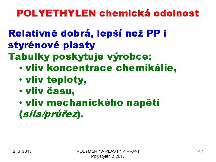 POLYETHYLEN chemická odolnost Relativně dobrá, lepší než PP i styrénové plasty Tabulky poskytuje výrobce: POLYETHYLEN chemická odolnost Relativně dobrá, lepší než PP i styrénové plasty Tabulky poskytuje výrobce: