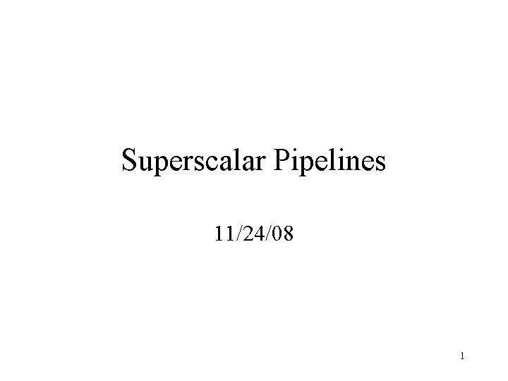 Superscalar Pipelines 11/24/08 1 