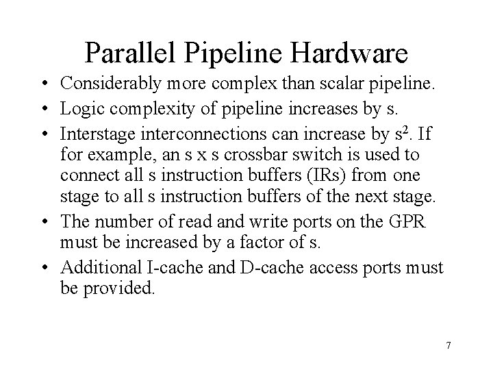 Parallel Pipeline Hardware • Considerably more complex than scalar pipeline. • Logic complexity of