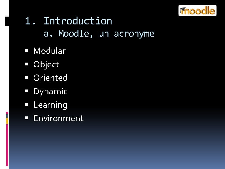 1. Introduction a. Moodle, un acronyme Modular Object Oriented Dynamic Learning Environment 