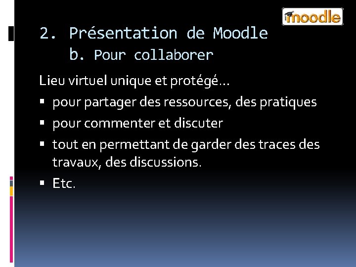 2. Présentation de Moodle b. Pour collaborer Lieu virtuel unique et protégé… pour partager