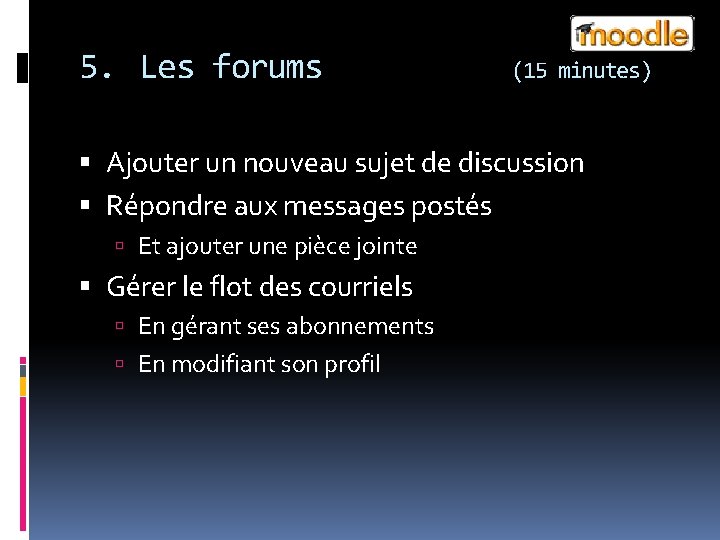 5. Les forums (15 minutes) Ajouter un nouveau sujet de discussion Répondre aux messages