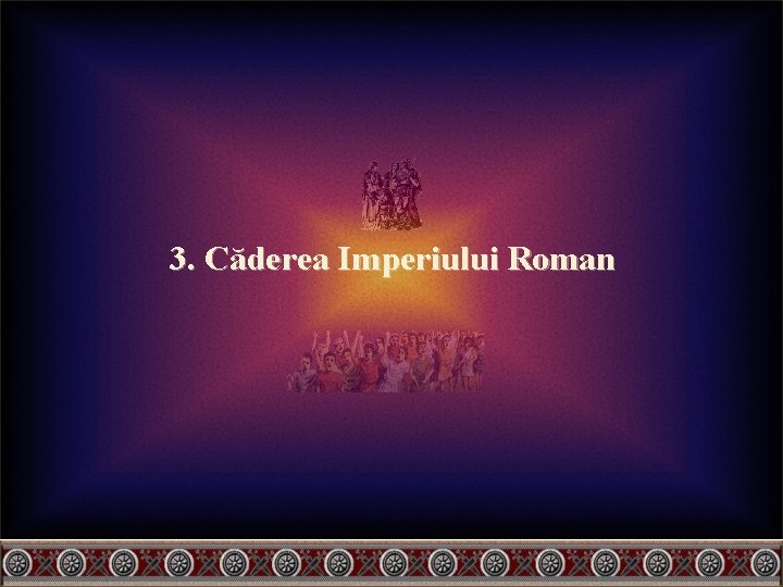 3. Căderea Imperiului Roman 