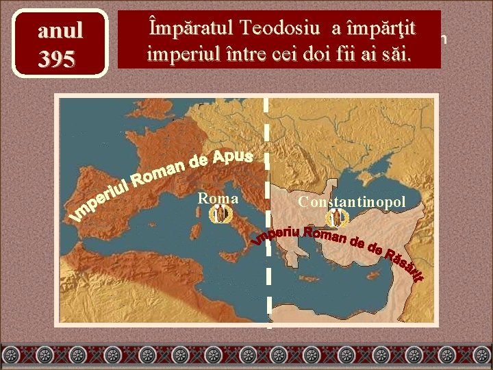 anul 395 год 395 Împăratul Teodosiu a împărţit Ce schimbări în soarta imperiului au