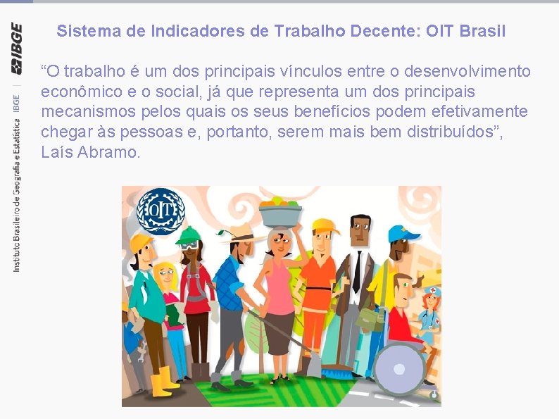 Sistema de Indicadores de Trabalho Decente: OIT Brasil “O trabalho é um dos principais