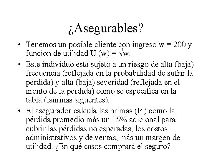 ¿Asegurables? • Tenemos un posible cliente con ingreso w = 200 y función de