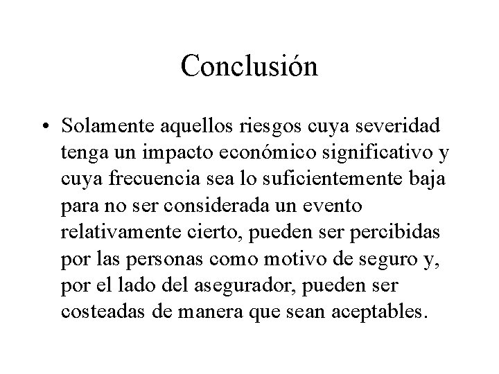 Conclusión • Solamente aquellos riesgos cuya severidad tenga un impacto económico significativo y cuya