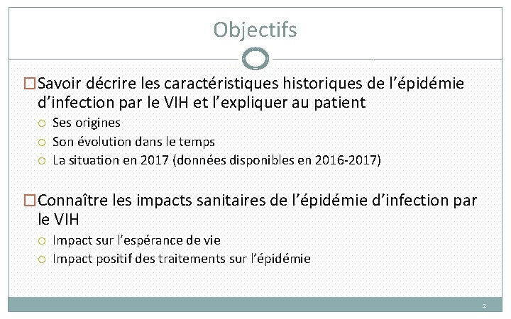 Objectifs �Savoir décrire les caractéristiques historiques de l’épidémie d’infection par le VIH et l’expliquer Objectifs �Savoir décrire les caractéristiques historiques de l’épidémie d’infection par le VIH et l’expliquer