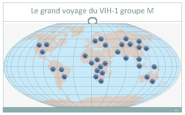 Le grand voyage du VIH-1 groupe M 20 Le grand voyage du VIH-1 groupe M 20